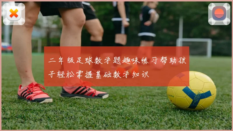 二年级足球数学题趣味练习帮助孩子轻松掌握基础数学知识