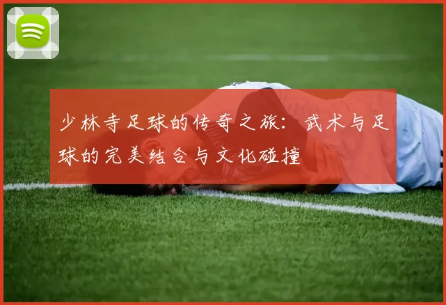 少林寺足球的传奇之旅：武术与足球的完美结合与文化碰撞
