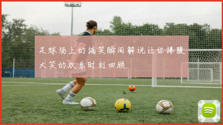 足球场上的搞笑瞬间解说让你捧腹大笑的欢乐时刻回顾