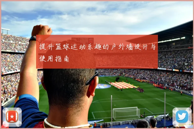 提升篮球运动乐趣的户外墙设计与使用指南