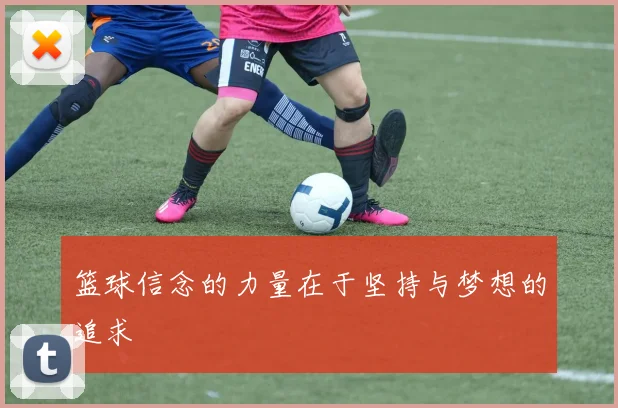 篮球信念的力量在于坚持与梦想的追求
